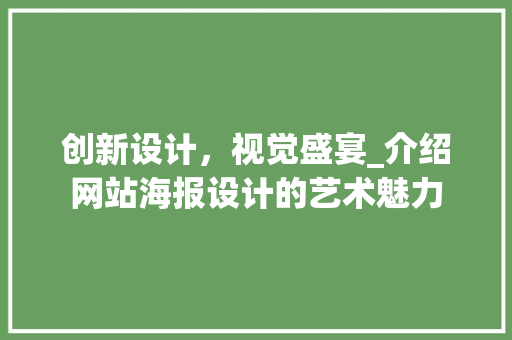 创新设计，视觉盛宴_介绍网站海报设计的艺术魅力