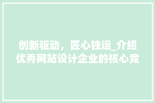创新驱动，匠心独运_介绍优秀网站设计企业的核心竞争力