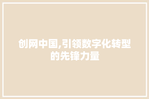 创网中国,引领数字化转型的先锋力量