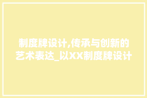 制度牌设计,传承与创新的艺术表达_以XX制度牌设计网站为例
