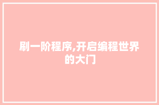 刷一阶程序,开启编程世界的大门 刷一阶程序,开启编程世界的大门 SEO关键词