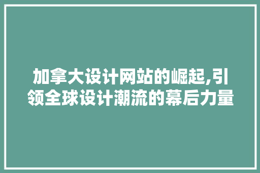 加拿大设计网站的崛起,引领全球设计潮流的幕后力量 加拿大设计网站的崛起,引领全球设计潮流的幕后力量 必应SEO