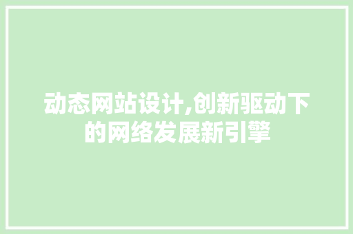 动态网站设计,创新驱动下的网络发展新引擎 动态网站设计,创新驱动下的网络发展新引擎 SEO关键词