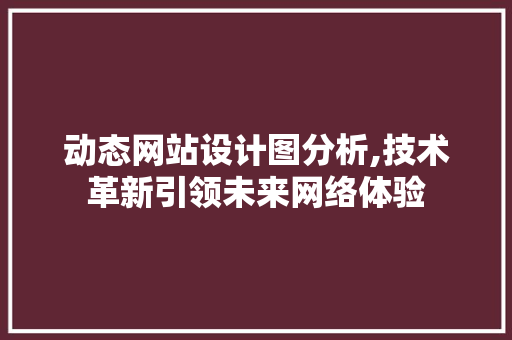 动态网站设计图分析,技术革新引领未来网络体验
