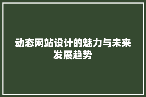 动态网站设计的魅力与未来发展趋势 动态网站设计的魅力与未来发展趋势 必应SEO