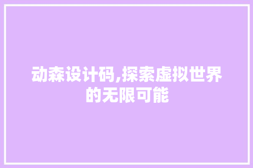 动森设计码,探索虚拟世界的无限可能