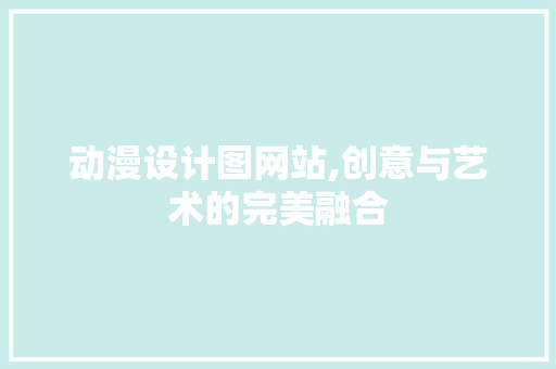 动漫设计图网站,创意与艺术的完美融合