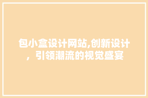 包小盒设计网站,创新设计，引领潮流的视觉盛宴