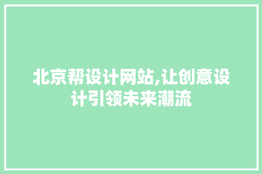 北京帮设计网站,让创意设计引领未来潮流