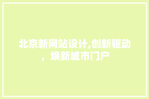 北京新网站设计,创新驱动，焕新城市门户