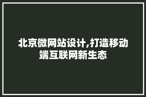 北京微网站设计,打造移动端互联网新生态 北京微网站设计,打造移动端互联网新生态 神马SEO