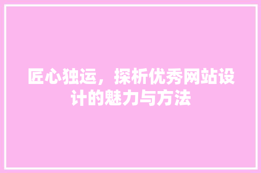 匠心独运，探析优秀网站设计的魅力与方法