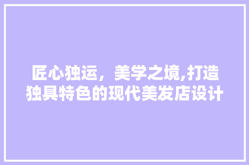 匠心独运，美学之境,打造独具特色的现代美发店设计网站
