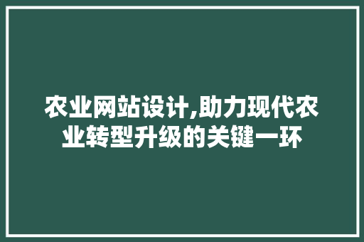 农业网站设计,助力现代农业转型升级的关键一环 农业网站设计,助力现代农业转型升级的关键一环 神马SEO
