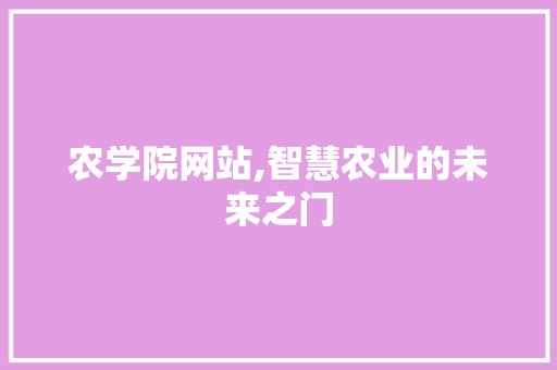 农学院网站,智慧农业的未来之门 农学院网站,智慧农业的未来之门 SEO关键词