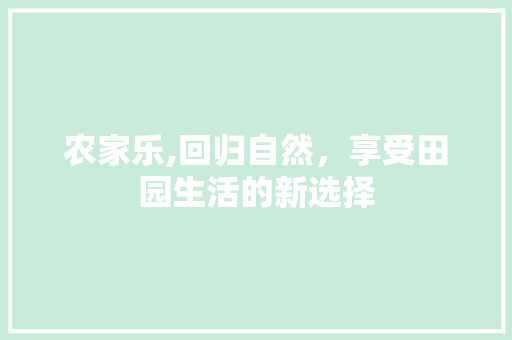 农家乐,回归自然，享受田园生活的新选择