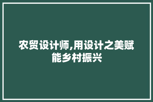农贸设计师,用设计之美赋能乡村振兴