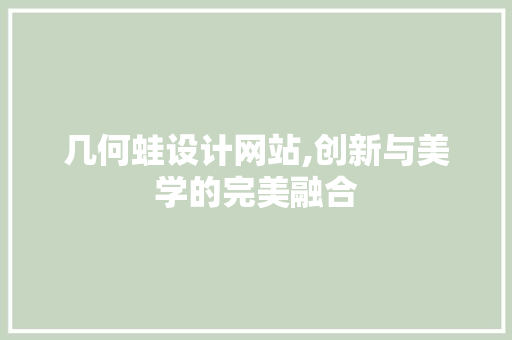 几何蛙设计网站,创新与美学的完美融合