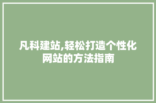 凡科建站,轻松打造个性化网站的方法指南