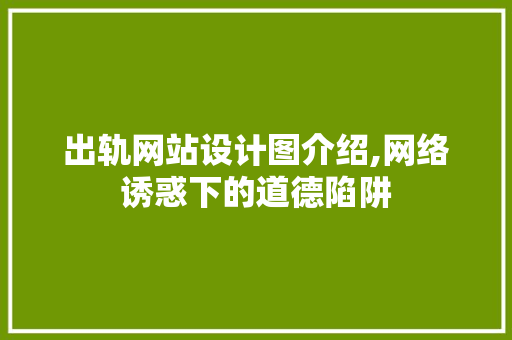 出轨网站设计图介绍,网络诱惑下的道德陷阱