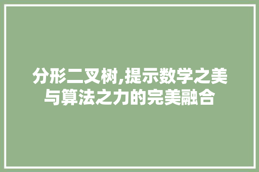 分形二叉树,提示数学之美与算法之力的完美融合
