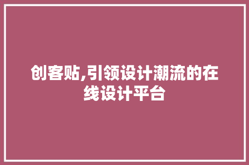 创客贴,引领设计潮流的在线设计平台 创客贴,引领设计潮流的在线设计平台 百度SEO