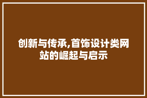 创新与传承,首饰设计类网站的崛起与启示
