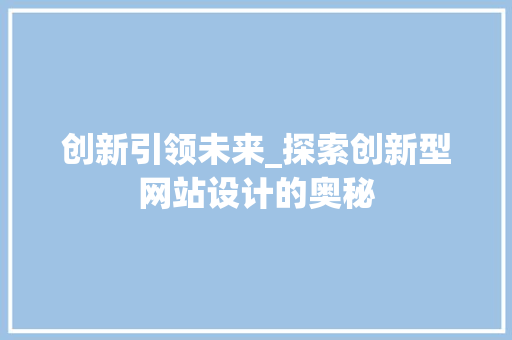 创新引领未来_探索创新型网站设计的奥秘