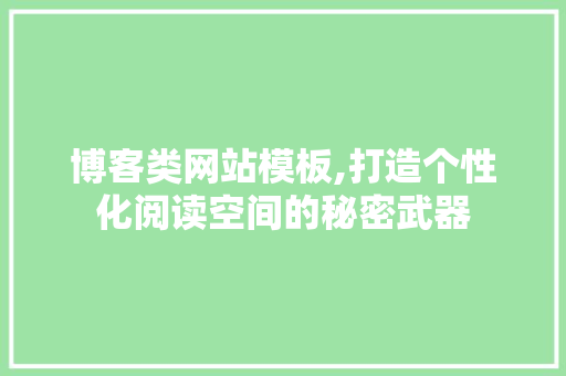 博客类网站模板,打造个性化阅读空间的秘密武器 博客类网站模板,打造个性化阅读空间的秘密武器 搜狗SEO