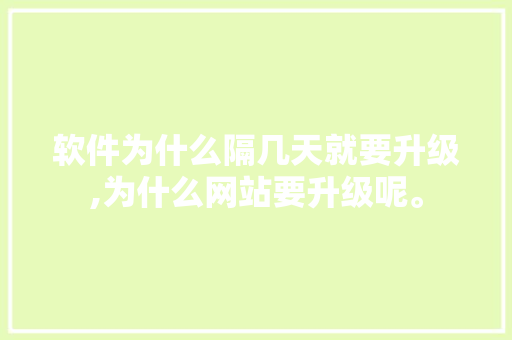软件为什么隔几天就要升级,为什么网站要升级呢。 软件为什么隔几天就要升级,为什么网站要升级呢。 百度SEO