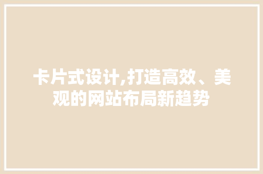 卡片式设计,打造高效、美观的网站布局新趋势