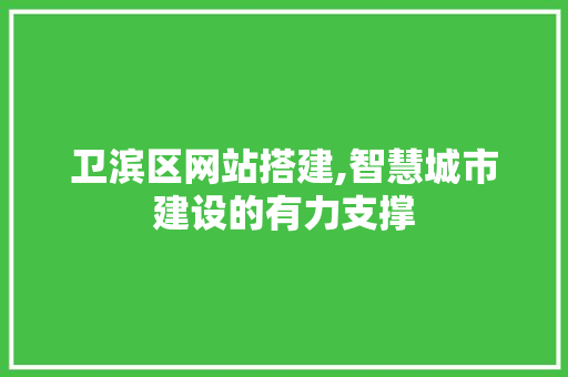 卫滨区网站搭建,智慧城市建设的有力支撑
