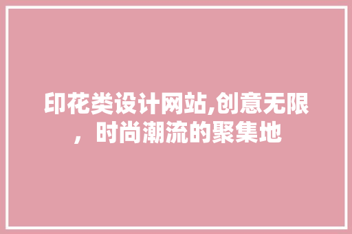 印花类设计网站,创意无限，时尚潮流的聚集地 印花类设计网站,创意无限，时尚潮流的聚集地 神马SEO
