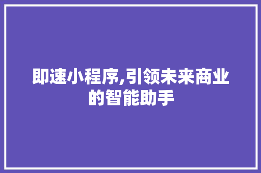 即速小程序,引领未来商业的智能助手 即速小程序,引领未来商业的智能助手 神马SEO