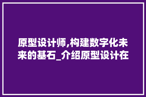原型设计师,构建数字化未来的基石_介绍原型设计在用户体验中的重要性 百度SEO 原型设计师,构建数字化未来的基石_介绍原型设计在用户体验中的重要性 原型设计师,构建数字化未来的基石_介绍原型设计在用户体验中的重要性 百度SEO