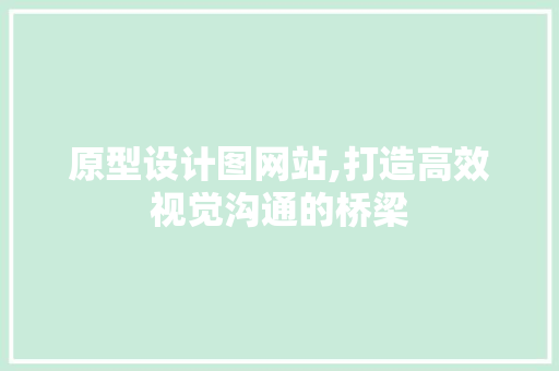 原型设计图网站,打造高效视觉沟通的桥梁