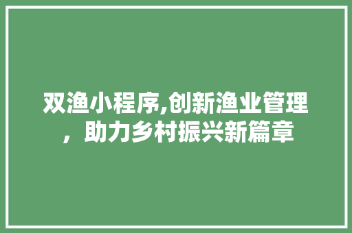 双渔小程序,创新渔业管理，助力乡村振兴新篇章