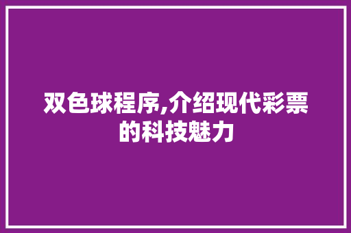 双色球程序,介绍现代彩票的科技魅力 双色球程序,介绍现代彩票的科技魅力 神马SEO