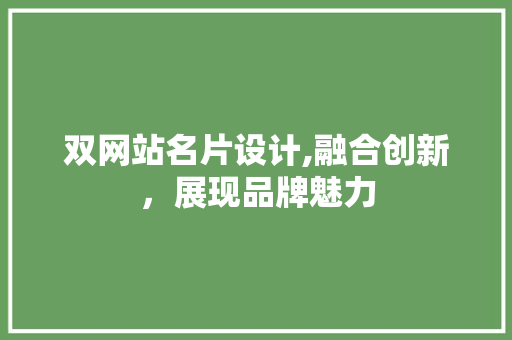 双网站名片设计,融合创新，展现品牌魅力 双网站名片设计,融合创新，展现品牌魅力 网站建设公司