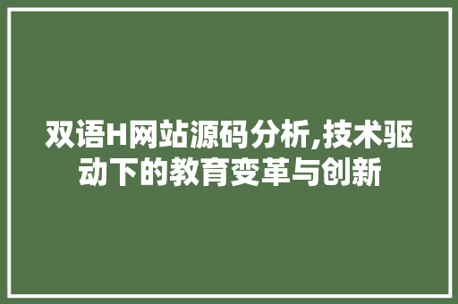 双语H网站源码分析,技术驱动下的教育变革与创新 双语H网站源码分析,技术驱动下的教育变革与创新 搜狗SEO