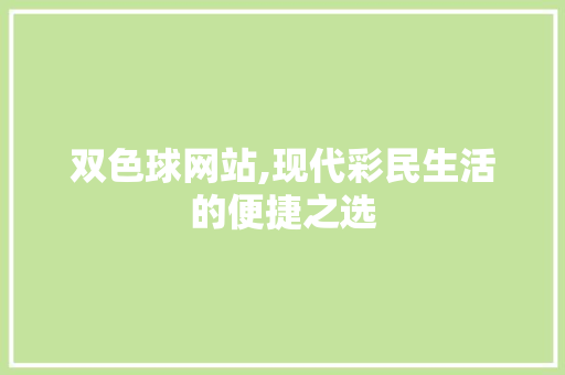 双色球网站,现代彩民生活的便捷之选 双色球网站,现代彩民生活的便捷之选 搜狗SEO