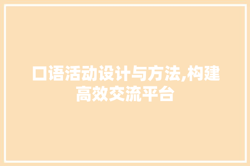 口语活动设计与方法,构建高效交流平台