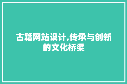 古籍网站设计,传承与创新的文化桥梁 古籍网站设计,传承与创新的文化桥梁 必应SEO