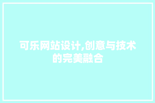 可乐网站设计,创意与技术的完美融合