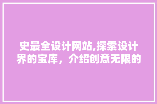 史最全设计网站,探索设计界的宝库，介绍创意无限的可能