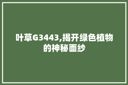 叶草G3443,揭开绿色植物的神秘面纱 叶草G3443,揭开绿色植物的神秘面纱 搜狗SEO
