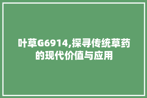 叶草G6914,探寻传统草药的现代价值与应用