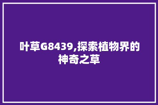 叶草G8439,探索植物界的神奇之草 叶草G8439,探索植物界的神奇之草 神马SEO