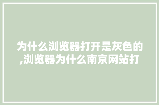 为什么浏览器打开是灰色的,浏览器为什么南京网站打不开。 为什么浏览器打开是灰色的,浏览器为什么南京网站打不开。 网站建设公司