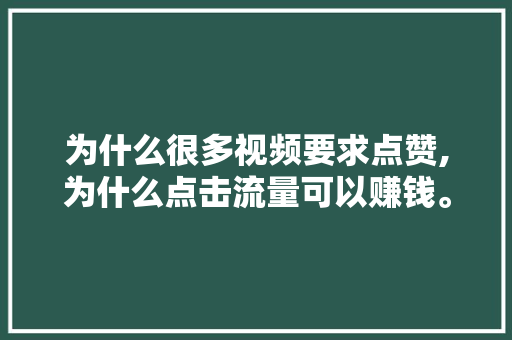 为什么很多视频要求点赞,为什么点击流量可以赚钱。 神马SEO 为什么很多视频要求点赞,为什么点击流量可以赚钱。 为什么很多视频要求点赞,为什么点击流量可以赚钱。 神马SEO